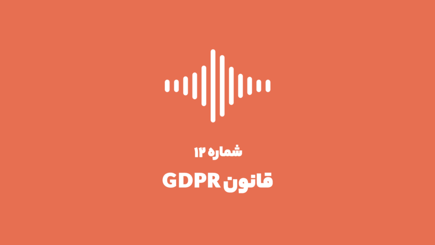 شماره ۱۲: قانون GDPR و اهمیت آن برای ایرانی‌ها